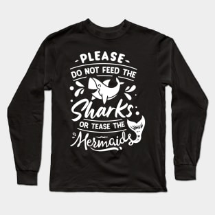 Please Don't Feed The Sharks Or Tease The Mermaids Long Sleeve T-Shirt